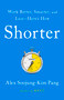 Shorter (Work Better, Smarter, and Less-Here's How) by Alex Soojung-Kim Pang, 9781541730717