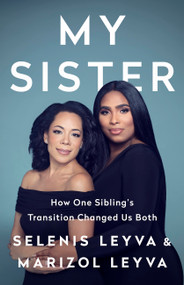 My Sister (How One Sibling's Transition Changed Us Both) by Selenis Leyva, Marizol Leyva, 9781541762954