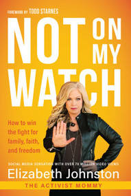 Not on My Watch (How to Win the Fight for Family, Faith and Freedom) - 9781546014843 by Elizabeth Johnston, 9781546014843