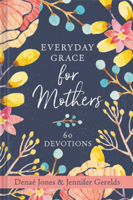 Everyday Grace for Mothers (60 Devotions) by Denaé Jones, Jennifer Gerelds, 9781546015284