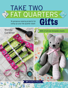 Take Two Fat Quarters: Gifts (16 Gorgeous Sewing Projects for Using Up Your Fat Quarter Stash) by Wendy Gardiner, 9781782217329
