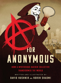 A for Anonymous (How a Mysterious Hacker Collective Transformed the World) by David Kushner, Koren Shadmi, 9781568588780