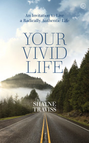 Your Vivid Life (An Invitation to Live a Radically Authentic Life) by Shayne Traviss, 9781786781628