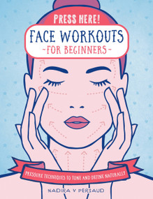 Press Here! Face Workouts for Beginners (Pressure Techniques to Tone and Define Naturally) by Nadira V Persaud, 9781592339426