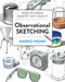 Observational Sketching (Hone Your Artistic Skills by Learning How to Observe and Sketch Everyday Objects) by Mariko Higaki, 9781631598883