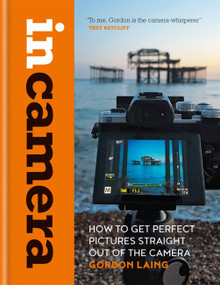 In Camera (How to Get Perfect Pictures Straight Out of the Camera) - 9781781577721 by Gordon Laing, 9781781577721