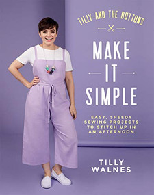 Tilly and the Buttons: Make it Simple (Easy, Speedy Sewing Projects to Stitch up in an Afternoon) by Tilly Walnes, 9781787134676