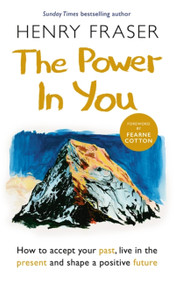The Power in You (How to Accept your Past, Live in the Present and Shape a Positive Future) by Henry Fraser, 9781841883366