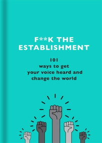F**k the Establishment (101 ways to get your voice heard and change the world) by The F Team, 9781841883663