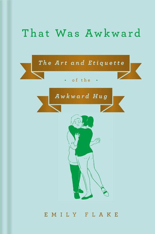 That Was Awkward (The Art and Etiquette of the Awkward Hug) by Emily Flake, 9781984879585