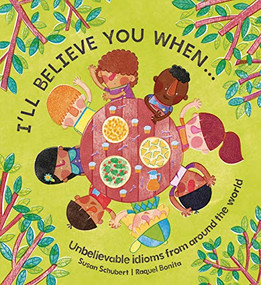 I'll Believe You When . . . (Unbelievable Idioms from Around the World) by Susan Schubert, Raquel Bonita, 9781911373490