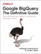 Google BigQuery: The Definitive Guide (Data Warehousing, Analytics, and Machine Learning at Scale) by Valliappa Lakshmanan, Jordan Tigani, 9781492044468
