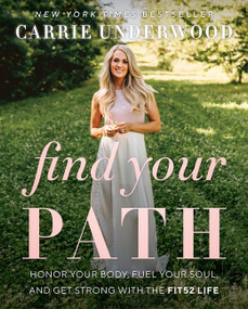 Find Your Path (Honor Your Body, Fuel Your Soul, and Get Strong with the Fit52 Life) - 9780062690913 by Carrie Underwood, 9780062690913