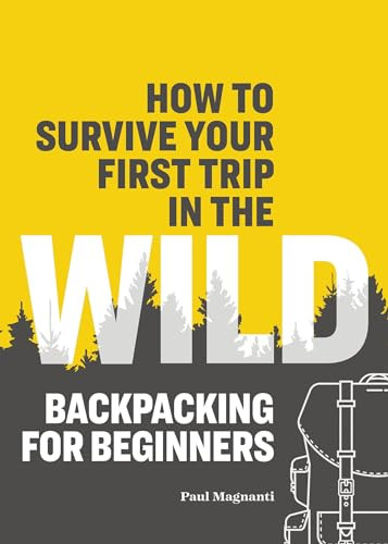 How to Survive Your First Trip in the Wild (Backpacking for Beginners) by Paul Magnanti, 9781641526821
