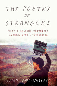 The Poetry of Strangers (What I Learned Traveling America with a Typewriter) by Brian Sonia-Wallace, 9780062870223