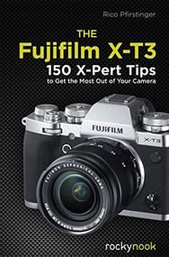 The Fujifilm X-T3 (120 X-Pert Tips to Get the Most Out of Your Camera) by Rico Pfirstinger, 9781681984889