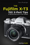 The Fujifilm X-T3 (120 X-Pert Tips to Get the Most Out of Your Camera) by Rico Pfirstinger, 9781681984889