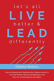 let's all LIVE better & LEAD differently by RobRoy Walters, 9781948484763