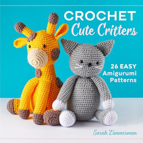 Crochet Cute Critters (26 Easy Amigurumi Patterns) by Sarah Zimmerman, 9781641522304