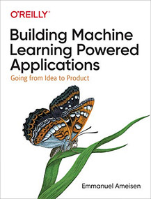 Building Machine Learning Powered Applications (Going from Idea to Product) by Emmanuel Ameisen, 9781492045113