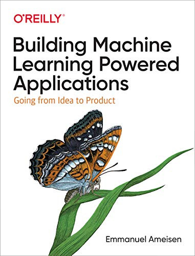 Building Machine Learning Powered Applications (Going from Idea to Product) by Emmanuel Ameisen, 9781492045113