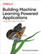 Building Machine Learning Powered Applications (Going from Idea to Product) by Emmanuel Ameisen, 9781492045113