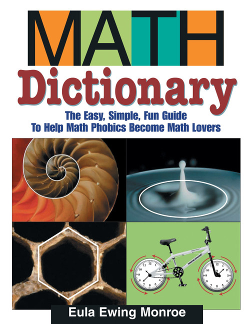 Math Dictionary (The Easy, Simple, Fun Guide to Help Math Phobics Become Math Lovers) by Eula Ewing Monroe, 9781590784136