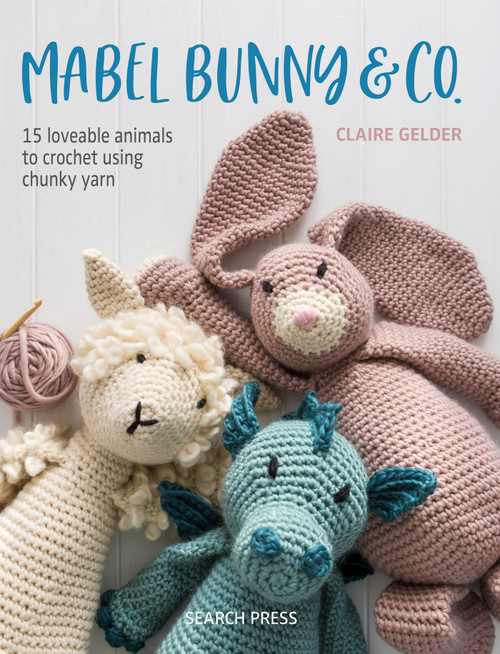 Mabel Bunny & Co. (15 Loveable Animals to Crochet Using Chunky Yarn) by Claire Gelder, 9781782217336