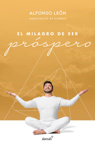 El milagro de ser próspero / The Miracle of Prosperity (Spanish Edition) by Alfonso Leon, 9786073176514