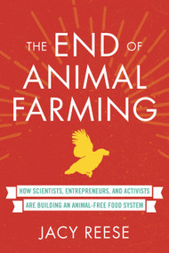 The End of Animal Farming (How Scientists, Entrepreneurs, and Activists Are Building an Animal-Free Food System) - 9780807039878 by Jacy Reese, 9780807039878