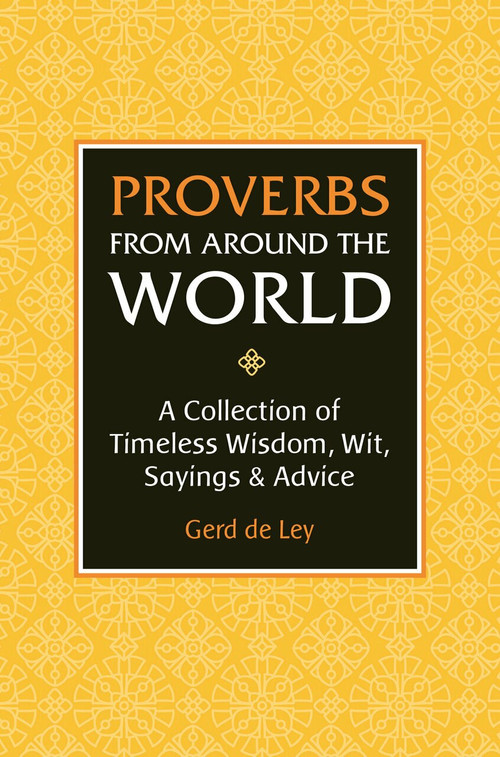 Proverbs from Around the World (A Collection of Timeless Wisdom, Wit, Sayings & Advice) by Gerd De Ley, 9781578268177