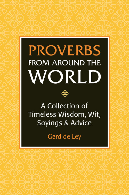 Proverbs from Around the World (A Collection of Timeless Wisdom, Wit, Sayings & Advice) by Gerd De Ley, 9781578268177