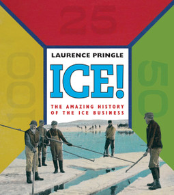 Ice! The Amazing History (The Amazing History of the Ice Business) by Laurence Pringle, 9781590788011