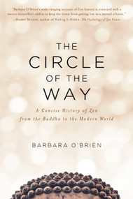 The Circle of the Way (A Concise History of Zen from the Buddha to the Modern World) by Barbara O'Brien, 9781611805789