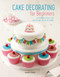 Cake Decorating for Beginners (24 Stunning Step-by-Step Cake Designs for All Occasions) by Search Press, Stephanie Weightman, Christine Flinn, Sandra Monger, 9781782217541