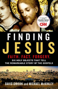 Finding Jesus: Faith. Fact. Forgery. (Six Holy Objects That Tell the Remarkable Story of the Gospels) by David Gibson, Michael McKinley, 9781250087188