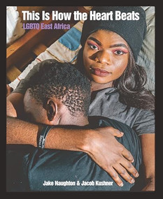 This Is How The Heart Beats (LGBTQ East Africa) by Jake Naughton, Jacob Kushner, 9781620974889