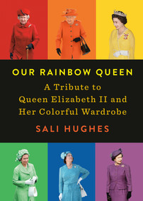 Our Rainbow Queen (A Tribute to Queen Elizabeth II and Her Colorful Wardrobe) by Sali Hughes, 9780593086254