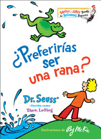 ¿Preferirías ser una rana? (Would You Rather Be a Bullfrog? Spanish Edition) - 9780593122976 by Dr. Seuss, 9780593122976