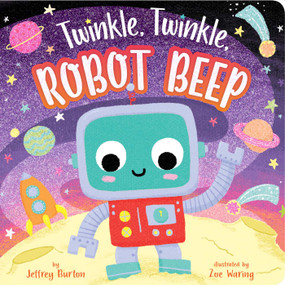 Twinkle, Twinkle, Robot Beep by Jeffrey Burton, Zoe Waring, 9781534460096