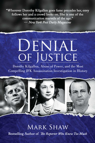 Denial of Justice (Dorothy Kilgallen, Abuse of Power, and the Most Compelling JFK Assassination Investigation in History) - 9781642932430 by Mark Shaw, 9781642932430