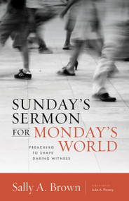Sunday's Sermon for Monday's World (Preaching to Shape Daring Witness) by Sally A. Brown, Luke A. Powery, 9780802871121
