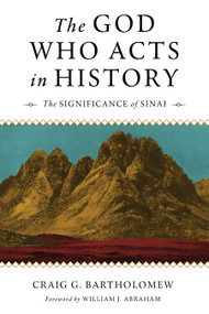 The God Who Acts in History (The Significance of Sinai) by Craig G. Bartholomew, William J. Abraham, 9780802874672