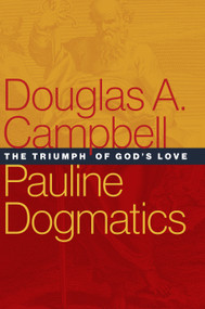 Pauline Dogmatics (The Triumph of God's Love) by Douglas A. Campbell, 9780802875648