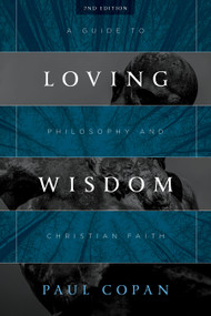 Loving Wisdom (A Guide to Philosophy and Christian Faith) by Paul Copan, 9780802875471