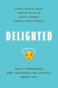 Delighted (What Teenagers Are Teaching the Church about Joy) by Kenda Creasy Dean, Wesley W. Ellis, Justin Forbes, Abigail Visco Rusert, 9780802877802