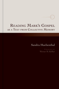 Reading Mark's Gospel as a Text from Collective Memory by Sandra Huebenthal, Werner H. Kelber, 9780802875402
