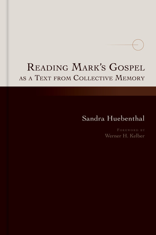 Reading Mark's Gospel as a Text from Collective Memory by Sandra Huebenthal, Werner H. Kelber, 9780802875402