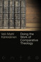 Doing the Work of Comparative Theology (A Primer for Christians) by Veli-Matti Kärkkäinen, 9780802874665