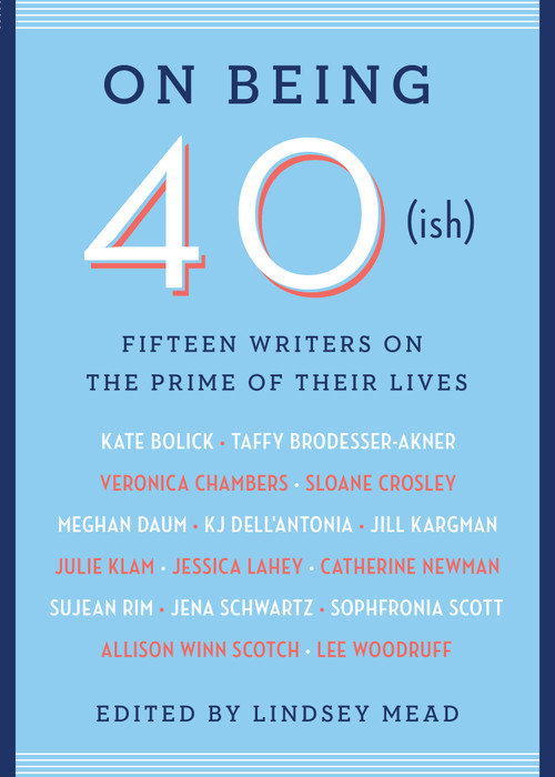 On Being 40(ish) (Fifteen Writers on the Prime of Their Lives) - 9781501172144 by Lindsey Mead